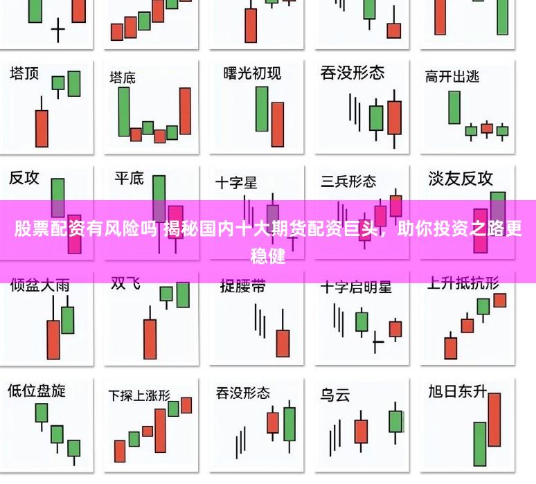 股票配资有风险吗 揭秘国内十大期货配资巨头，助你投资之路更稳健