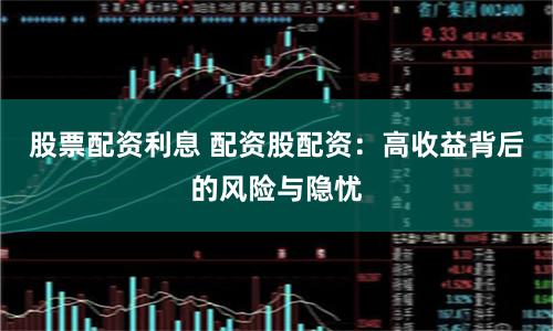 股票配资利息 配资股配资：高收益背后的风险与隐忧