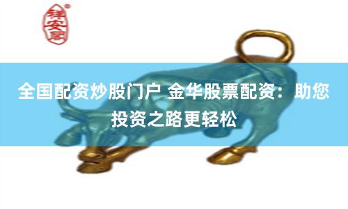 全国配资炒股门户 金华股票配资:助您投资之路更轻松